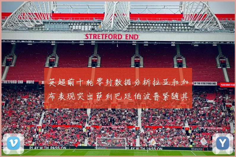 英超前十轮零封数据分析拉亚和加布表现突出萨利巴廷伯波普紧随其后