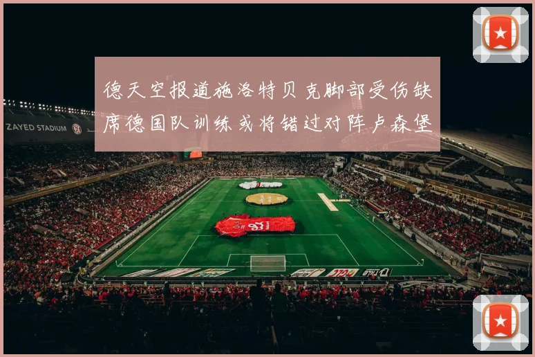 德天空报道施洛特贝克脚部受伤缺席德国队训练或将错过对阵卢森堡比赛