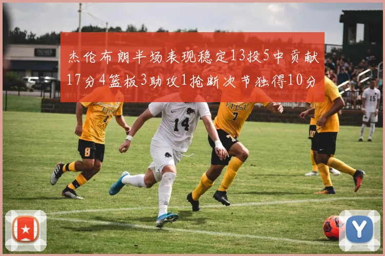 杰伦布朗半场表现稳定13投5中贡献17分4篮板3助攻1抢断次节独得10分