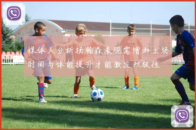 媒体人分析杨瀚森表现需增加上场时间与体能提升才能激发积极性