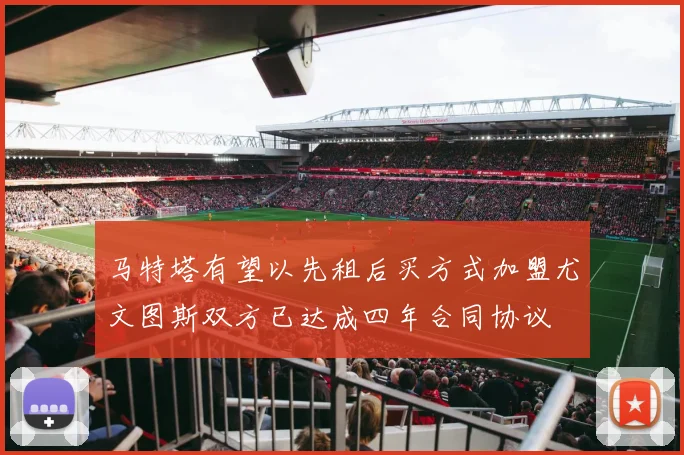 马特塔有望以先租后买方式加盟尤文图斯双方已达成四年合同协议